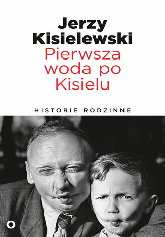 Pierwsza woda po Kisielu. Historie rodzinne Jerzy Kisielewski - okladka książki