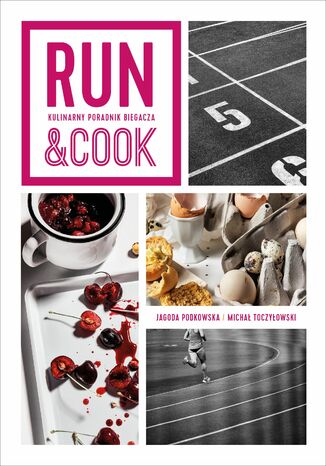 Run&Cook. Kulinarny poradnik biegacza Jagoda Podkowska, Michał Toczyłowski - okladka książki