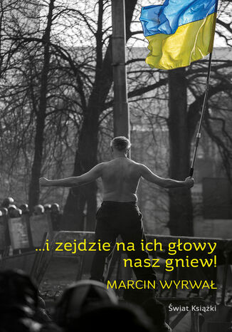 ... i zejdzie na ich głowy nasz gniew! Marcin Wyrwał - okladka książki