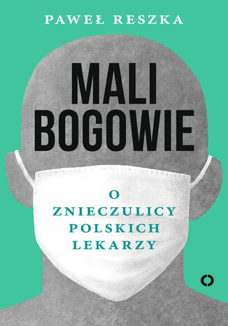 Mali bogowie. O znieczulicy polskich lekarzy Paweł Reszka - okladka książki