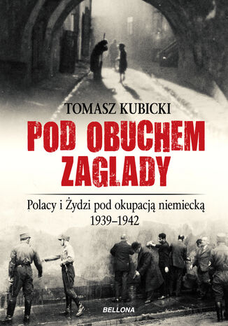 Pod obuchem zagłady. Polacy i Żydzi pod okupacja hitlerowską Tomasz Kubicki - okladka książki