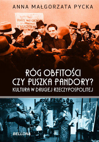 Róg obfitości czy puszka Pandory? Kultura w Drugiej Rzeczypospolitej Anna Małgorzata Pycka - okladka książki