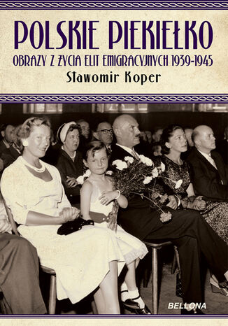 Polskie piekiełko obrazy z życia elit emigracyjnych 1939-1945 Sławomir Koper - okladka książki