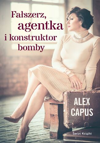 Fałszerz, agentka i konstruktor bomby Alex Capus - okladka książki