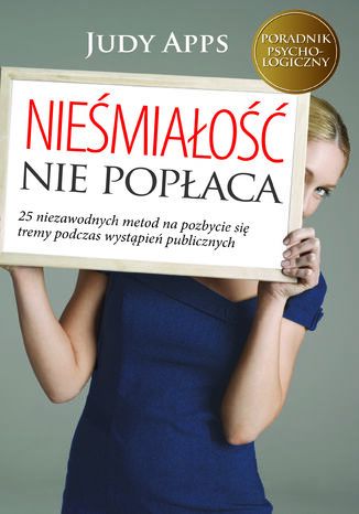 Nieśmiałość nie popłaca. 25 niezawodnych metod na pozbycie się tremy podczas wystąpień publicznych Judy Apps - okladka książki
