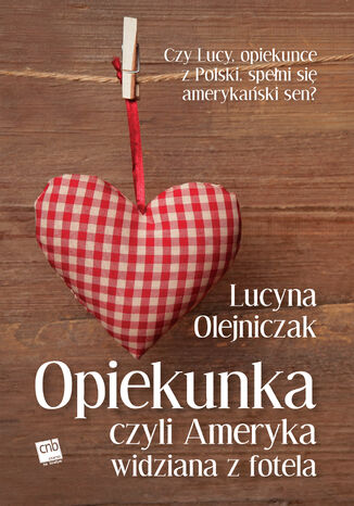Opiekunka, czyli Ameryka widziana z fotela Lucyna Olejniczak - okladka książki