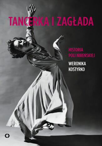 Tancerka i zagłada. Historia Poli Nireńskiej Weronika Kostyrko - okladka książki
