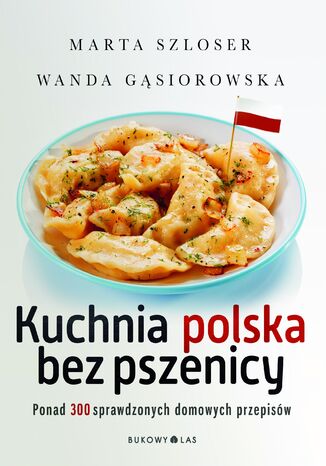 Kuchnia polska bez pszenicy. Ponad 300 sprawdzonych domowych przepisów Marta Szloser, Wanda Gąsiorowska - okladka książki