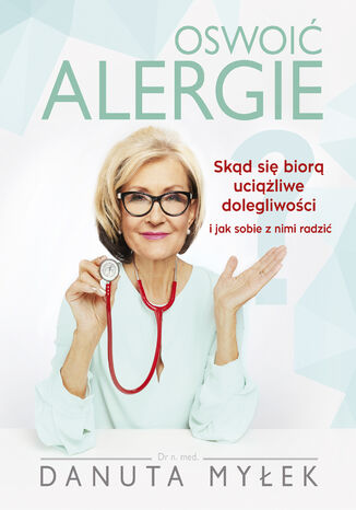 Oswoić alergie. Skąd się biorą uciążliwe dolegliwości i jak sobie z nimi radzić Dr n. med. Danuta Myłek - okladka książki