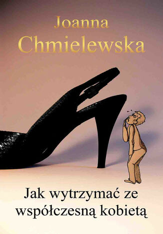 Jak wytrzymać ze współczesną kobietą Joanna Chmielewska - okladka książki