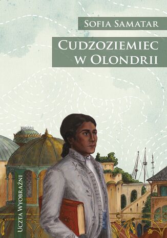 Uczta wyobraźni. Cudzoziemiec w Olondrii Sofia Samatar - okladka książki