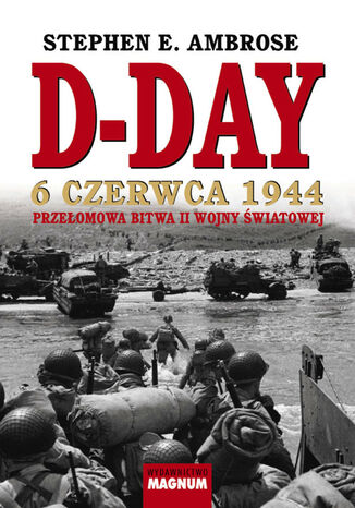 D-Day. 6 czerwca 1944. Przełomowa bitwa II wojny światowej Stephen E. Ambrose - okladka książki