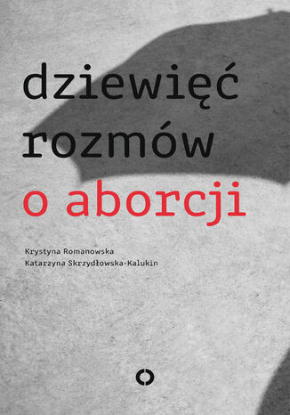 Dziewięć rozmów o aborcji Katarzyna Skrzydłowska Kalukin, Krystyna Romanowska - okladka książki