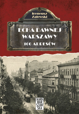 Echa dawnej Warszawy. 100 adresów Ireneusz Zalewski - okladka książki