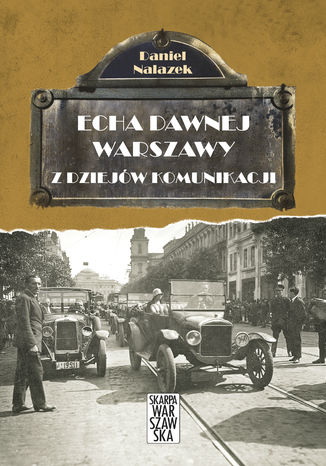 Echa dawnej Warszawy. Z dziejów komunikacji Daniel Nalazek - okladka książki