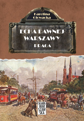 Echa dawnej Warszawy. Praga Karolina Głowacka - okladka książki