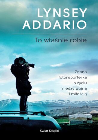 To właśnie robię Lynsey Addario - okladka książki