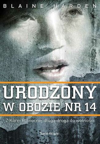 Urodzony w obozie nr 14 Blaine Harden - okladka książki