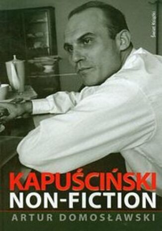 Kapuściński non-fiction Artur Domosławski - okladka książki