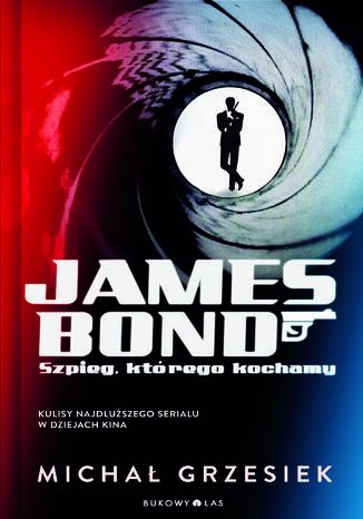 James Bond. Szpieg, którego kochamy. Kulisy najdłuższego serialu w dziejach kina Michał Grzesiek - okladka książki