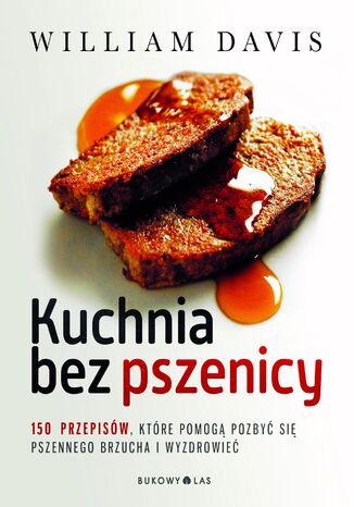 Kuchnia bez pszenicy. 150 przepisów, które pomogą pozbyć się pszennego brzucha i wyzdrowieć William Davis - okladka książki