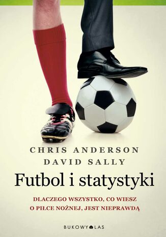 Futbol i statystyki. Dlaczego wszystko, co wiesz o piłce nożnej, jest nieprawdą Chris Anderso, David Sally - okladka książki