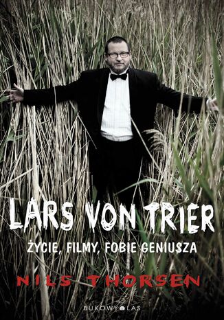 Lars von Trier. Życie, filmy, fobie geniusza Nils Thorsen - okladka książki