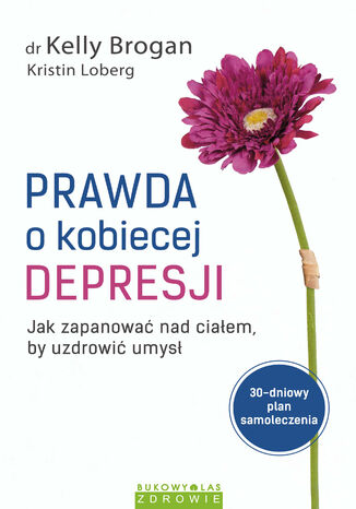 Prawda o kobiecej depresji Dr Kelly Brogan, Kristin Loberg - okladka książki