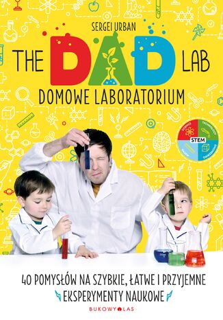 TheDadLab. Domowe laboratorium. 40 pomysłów na szybkie, łatwe i przyjemne eksperymenty naukowe Sergei Urban - okladka książki