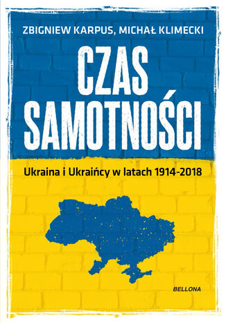 Czas samotności. Ukraina i Ukraińcy w latach 1914-2018 Michał Klimecki, Zbigniew Karpus - okladka książki