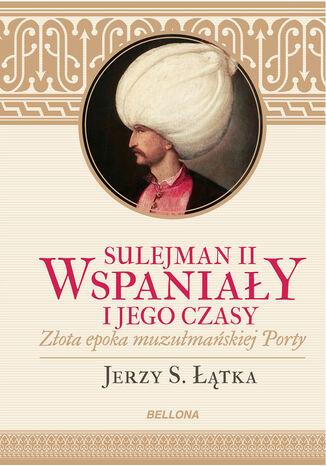 Sulejman II Wspaniały i jego czasy Jerzy S. Łątka - okladka książki