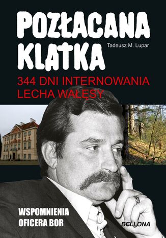 Pozłacana klatka. 344 dni internowania Lecha Wałęsy Tadeusz M. Lupar - okladka książki