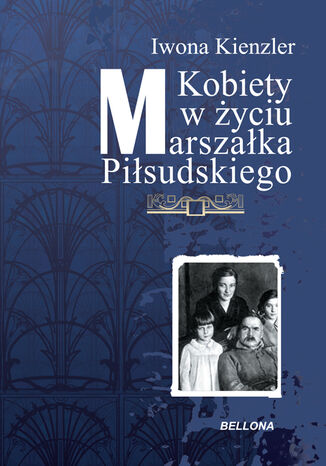 Kobiety w Życiu Marszałka Piłsudskiego Iwona Kienzler - okladka książki