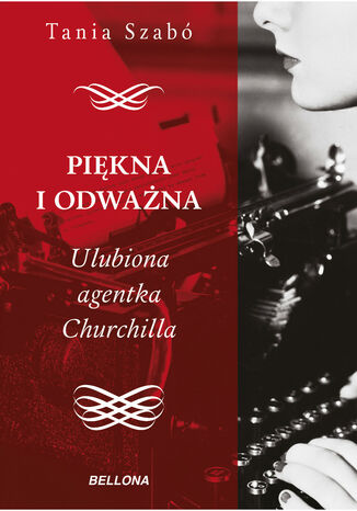 Piękna i odważna. Ulubiona agentka Churchilla Tania Szabo - okladka książki