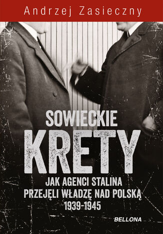 Sowieckie krety. Jak agenci Stalina przejęli władzę nad Polską 1939-1945 Andrzej Zasieczny - okladka książki