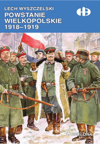 Powstanie Wielkopolskie 1918-1919 Lech Wyszczelski - okladka książki