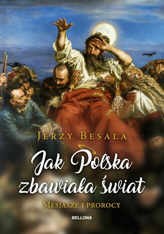 Jak Polska zbawiała świat. Mesjasze i prorocy Jerzy Besala - okladka książki