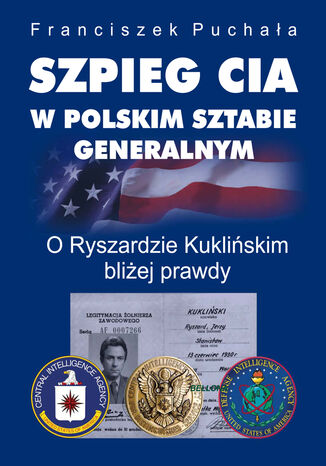 Szpieg CIA w polskim Sztabie Generalnym. O Ryszardzie Kuklińskim bliżej prawdy Franciszek Puchała - okladka książki