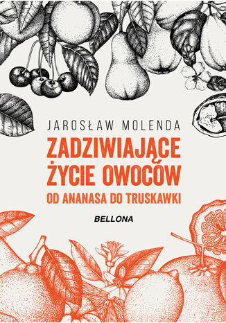 Zadziwiające życie owoców . Od ananasa do truskawki Jarosław Molenda - okladka książki