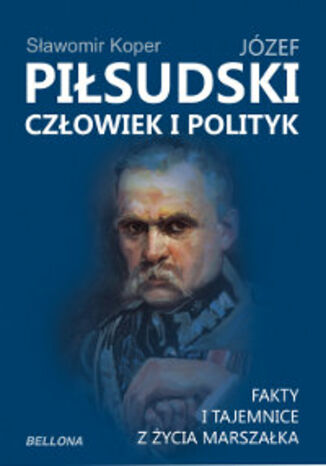 Józef Piłsudski. Człowiek i polityk Sławomir Koper - okladka książki