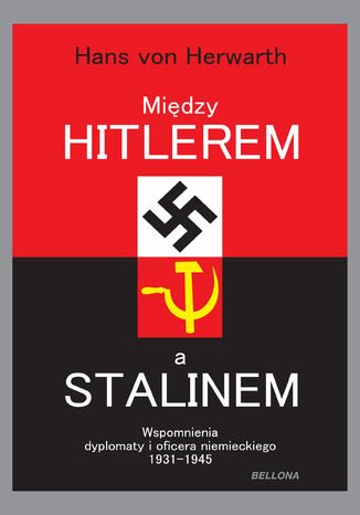 Między Hitlerem a Stalinem. Wspomnienia dyplomaty i oficera niemieckiego 1931-1945 Hans von Herwarth - okladka książki