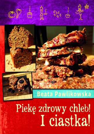 Piekę zdrowy chleb i ciastka Beata Pawlikowska - okladka książki