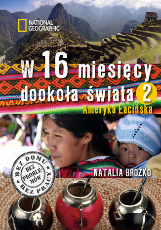 W 16 miesięcy dookoła świata. Ameryka Łacińska. Tom II Natalia Brożko - okladka książki