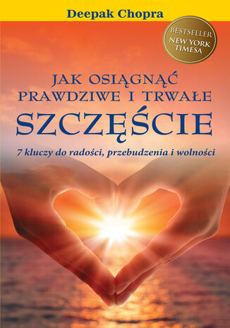 Jak osiągnąć prawdziwe i trwałe szczęścia. Siedem kluczy do radości, przebudzenia i wolności Deepak Chopra - okladka książki