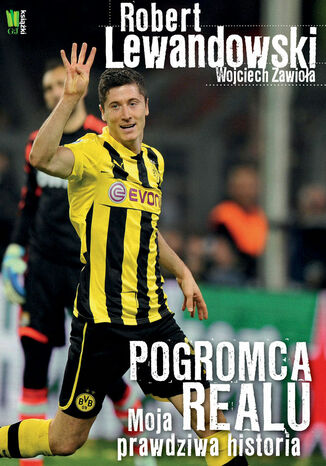 Robert Lewandowski Pogromca Realu. Moja prawdziwa historia Robert Lewandowski, Wojciech Zawioła - okladka książki