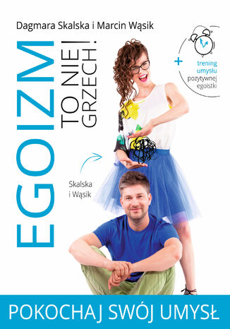 Egoizm to nie grzech! Pokochaj swój umysł Dagmara Skalska, Marcin Wąsik - okladka książki