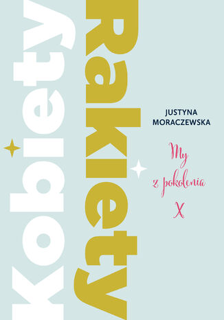 Kobiety Rakiety. My z pokolenia X Justyna Moraczewska - okladka książki