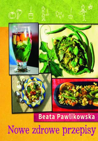 Nowe zdrowe przepisy Beata Pawlikowska - okladka książki