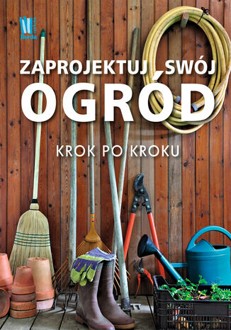 Zaprojektuj swój ogród krok po kroku Praca zbiorowa - okladka książki