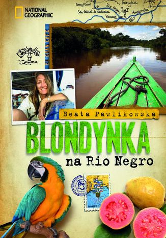 Blondynka na Rio Negro Beata Pawlikowska - okladka książki